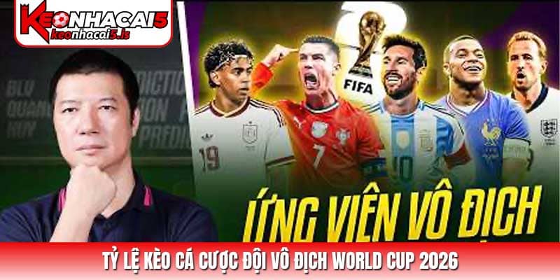 Tỷ lệ kèo cá cược đội vô địch World Cup 2026 và cách tối ưu lợi nhuận