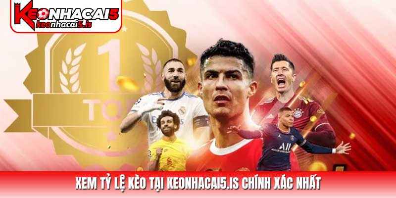 Xem tỷ lệ kèo tại Keonhacai5.is chính xác